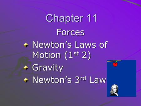 Chapter 11 Forces Newton’s Laws of Motion (1 st 2) Gravity Newton’s 3 rd Law.