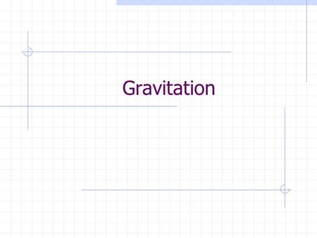 Gravitation. Gravitational Force and Field Newton proposed that a force of attraction exists between any two masses. This force law applies to point masses.