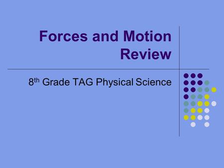 Forces and Motion Review 8 th Grade TAG Physical Science.