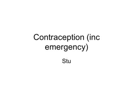 Contraception (inc emergency) Stu. Broad Topic Condensed Contraceptive Pill Depot Injections & Patches Longer-lasting contraception EMERGENCY Other Methods.