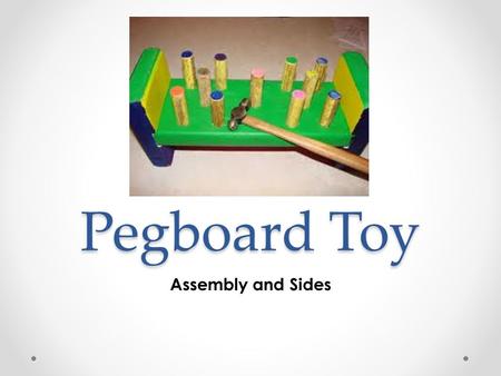Pegboard Toy Assembly and Sides. Assembly Please open up a “Standard.iam” file and place these objects in your window.