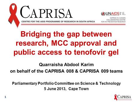 Bridging the gap between research, MCC approval and public access to tenofovir gel Quarraisha Abdool Karim on behalf of the CAPRISA 008 & CAPRISA 009 teams.