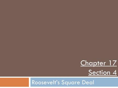 Roosevelt’s Square Deal Chapter 17 Section 4. Who is Teddy Roosevelt?  Energetic, opinionated, and smart  Graduated with honors from Harvard in 1880,