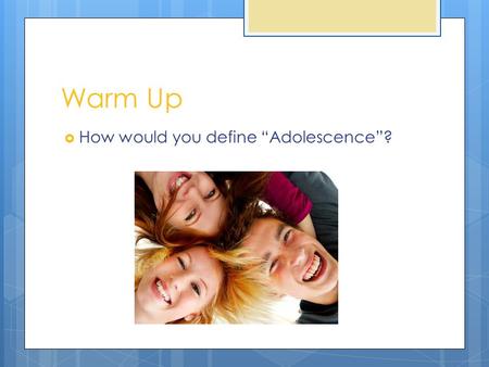 Warm Up  How would you define “Adolescence”?. Enrichment  Create a toy for a child (you select the age) that would help them to develop while in the.