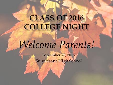 Welcome Parents! September 28, 2015 Stuyvesant High School.