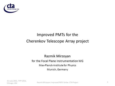 Improved PMTs for the Cherenkov Telescope Array project Razmik Mirzoyan for the Focal Plane Instrumentation WG Max-Planck-Institute for Physics Munich,