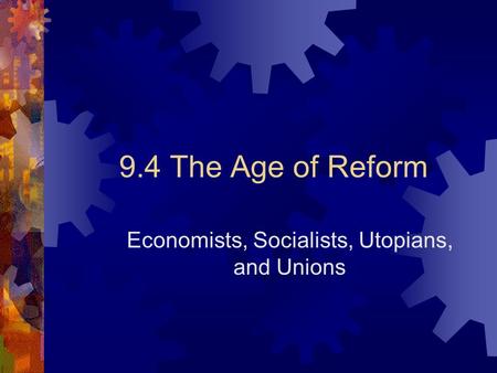 9.4 The Age of Reform Economists, Socialists, Utopians, and Unions.