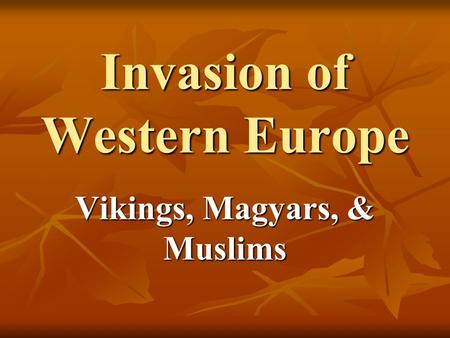 Invasion of Western Europe Vikings, Magyars, & Muslims.
