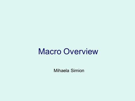 Macro Overview Mihaela Simion. Macro Facility Overview Definition : The SAS Macro Facility is a tool within base SAS software that contains the essential.