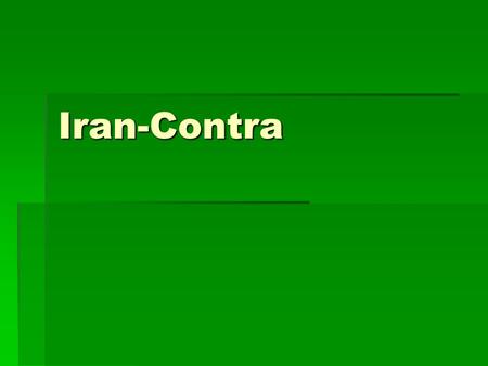 Iran-Contra.  Reagan administration- wanted to eradicate the world of Communism  Reagan Doctrine- CIA trained and assisted anti-Communist insurgencies.