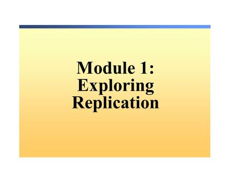 Module 1: Exploring Replication. Overview Understanding SQL Server Replication Setting Up Replication Understanding Agents in Replication Securing Replication.