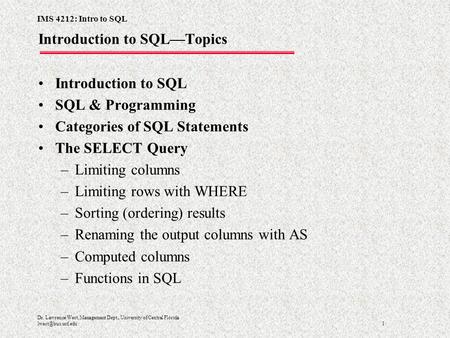 IMS 4212: Intro to SQL 1 Dr. Lawrence West, Management Dept., University of Central Florida Introduction to SQL—Topics Introduction to.