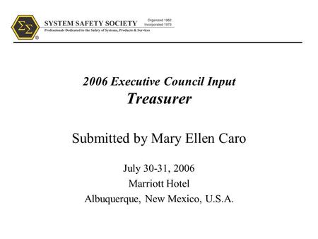 2006 Executive Council Input Treasurer Submitted by Mary Ellen Caro July 30-31, 2006 Marriott Hotel Albuquerque, New Mexico, U.S.A.