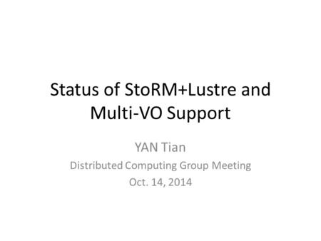 Status of StoRM+Lustre and Multi-VO Support YAN Tian Distributed Computing Group Meeting Oct. 14, 2014.