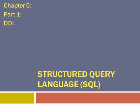 Chapter 5: Part 1: DDL STRUCTURED QUERY LANGUAGE (SQL)