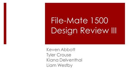 File-Mate 1500 Design Review III Keven Abbott Tyler Crouse Kiana Delventhal Liam Westby.