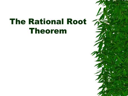 The Rational Root Theorem.  Is a useful way to find your initial guess when you are trying to find the zeroes (roots) of the polynomial.  THIS IS JUST.