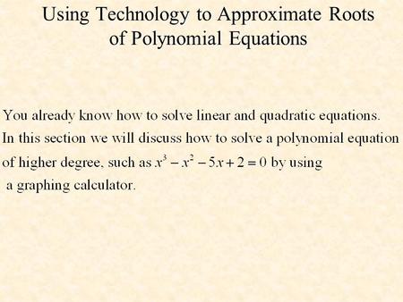 Using Technology to Approximate Roots of Polynomial Equations.