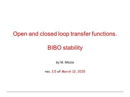 Open and closed loop transfer functions. BIBO stability by M. Miccio rev. 3.5 of March 12, 2015.