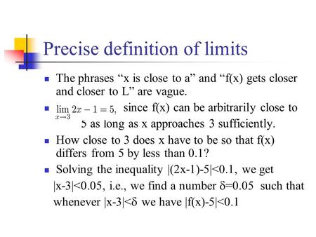 Precise definition of limits The phrases “x is close to a” and “f(x) gets closer and closer to L” are vague. since f(x) can be arbitrarily close to 5 as.