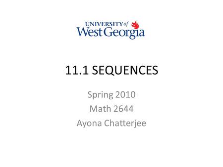11.1 SEQUENCES Spring 2010 Math 2644 Ayona Chatterjee.