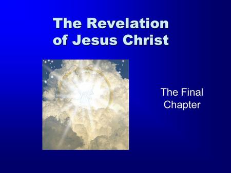 The Revelation of Jesus Christ The Final Chapter.