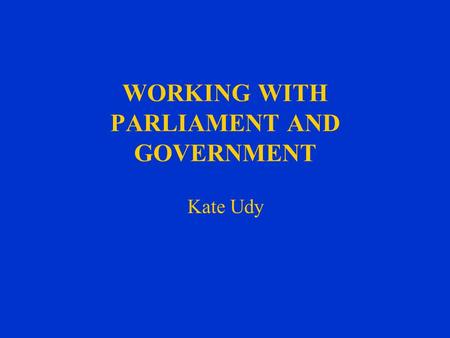 WORKING WITH PARLIAMENT AND GOVERNMENT Kate Udy. ROLE OF PARLIAMENTARY OFFICER A Two Way Exchange of Information –To inform the Work of the Council –Influence.