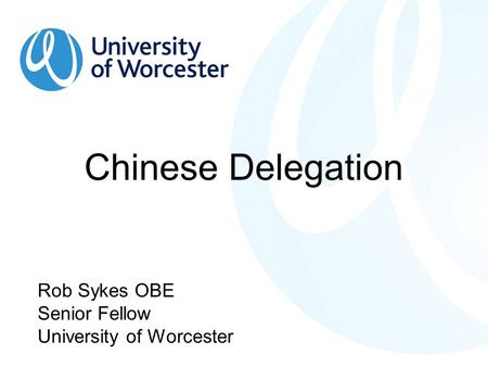 Chinese Delegation Rob Sykes OBE Senior Fellow University of Worcester.