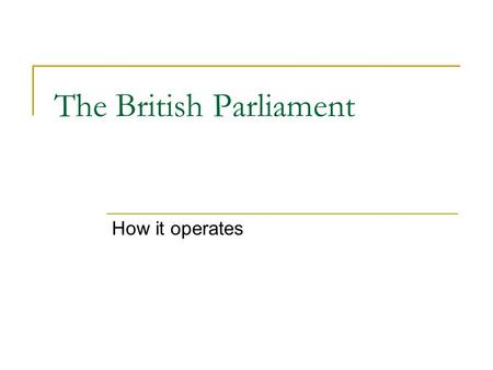 The British Parliament How it operates. Bicameral Upper House: House of Lords  Originally co-equal except in money matters  Now a chamber of review: