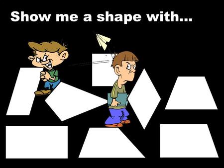 © T Madas Show me a shape with…. © T Madas 1 6 4 5 8 3 7 2 Show me a shape with… 4 equal sides.