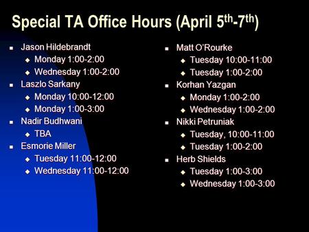 Special TA Office Hours (April 5 th -7 th ) Jason Hildebrandt Jason Hildebrandt  Monday 1:00-2:00  Wednesday 1:00-2:00 Laszlo Sarkany Laszlo Sarkany.