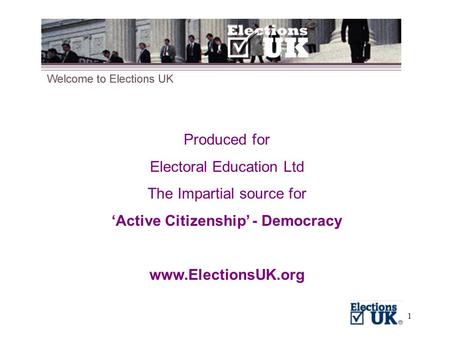 1 Produced for Electoral Education Ltd The Impartial source for ‘Active Citizenship’ - Democracy www.ElectionsUK.org.