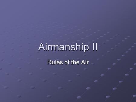 Airmanship II Rules of the Air. During this lecture we shall discuss: Rights of Way The Rules at Night Avoiding other Aircraft.