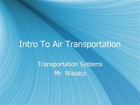 Intro To Air Transportation Transportation Systems Mr. Wasacz Transportation Systems Mr. Wasacz.