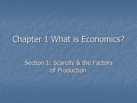 Chapter 1 What is Economics? Section 1: Scarcity & the Factors of Production.