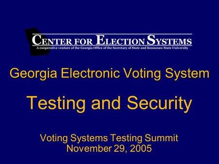 Georgia Electronic Voting System Testing and Security Voting Systems Testing Summit November 29, 2005.