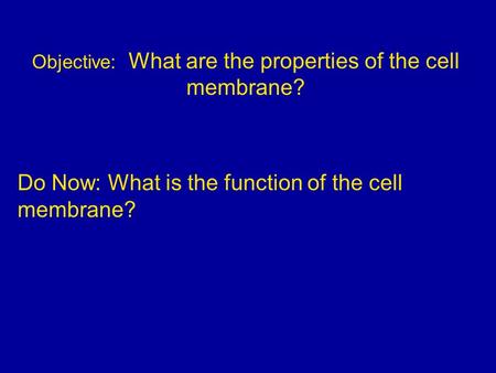 Objective: What are the properties of the cell membrane? Do Now: What is the function of the cell membrane?