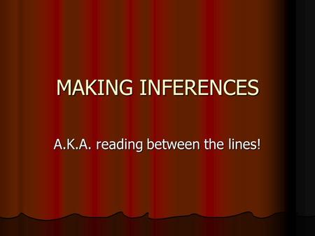 MAKING INFERENCES A.K.A. reading between the lines!