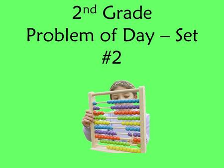 2 nd Grade Problem of Day – Set #2. Frank has 4 nickels. He spends 3 of his 4 nickels on gum. a.Does Frank spend all of his nickels on gum? _______ b.What.