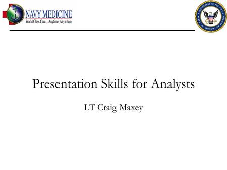 Presentation Skills for Analysts LT Craig Maxey. Context Analytical presentations often rely heavily on the display of data as opposed to a crafting of.