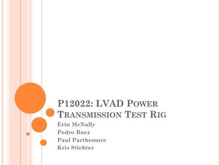 P12022: LVAD P OWER T RANSMISSION T EST R IG Erin McNally Pedro Baez Paul Parthemore Kris Stichter.