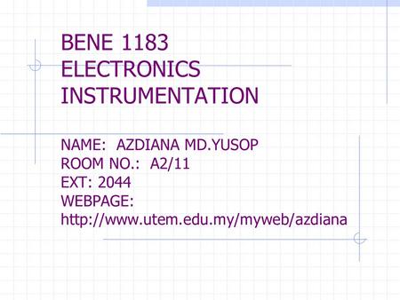 BENE 1183 ELECTRONICS INSTRUMENTATION NAME: AZDIANA MD. YUSOP ROOM NO