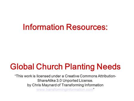 Information Resources: Global Church Planting Needs “This work is licensed under a Creative Commons Attribution- ShareAlike 3.0 Unported License. by Chris.