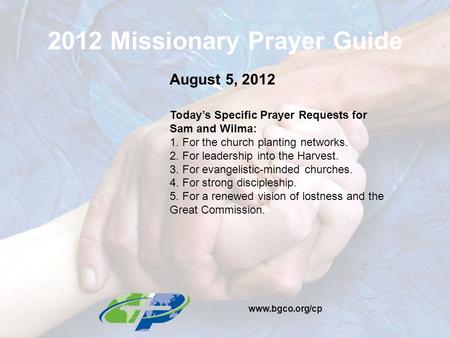 2012 Missionary Prayer Guide August 5, 2012 Today’s Specific Prayer Requests for Sam and Wilma: 1. For the church planting networks. 2. For leadership.