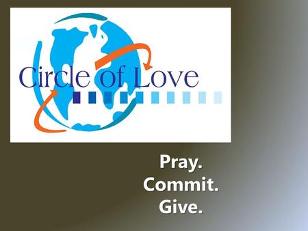 Pray. Commit. Give. Circle of Love is the Women’s Department’s answer to Speed-the-Light. Reaching across the globe is a mandate for every christian –