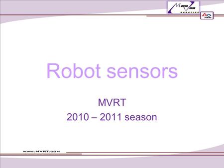 Robot sensors MVRT 2010 – 2011 season. Analog versus Digital Analog Goes from 0 to 254 Numerous values Similar to making waves because there are not sudden.