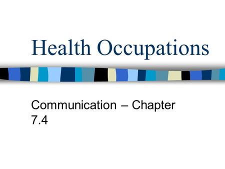 Health Occupations Communication – Chapter 7.4. Communication Definition – exchange of information, thoughts, ideas, & feelings Occurs through –Verbal.