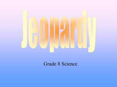 Jeopardy Grade 8 Science.