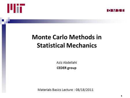Monte Carlo Methods in Statistical Mechanics Aziz Abdellahi CEDER group Materials Basics Lecture : 08/18/2011 1.