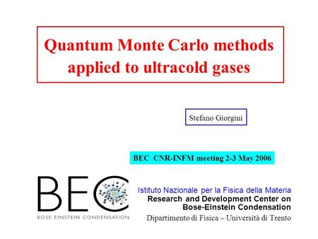 Quantum Monte Carlo methods applied to ultracold gases Stefano Giorgini Istituto Nazionale per la Fisica della Materia Research and Development Center.